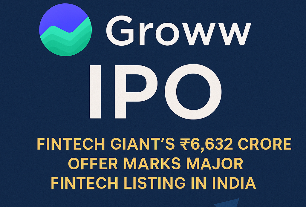 Groww IPO — Fintech Giant’s ₹6,632 Crore Offer Marks Major Fintech Listing in India